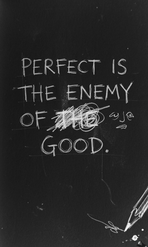 Perfect is the enemy of good (clean)